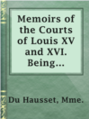 Imagen de portada para Memoirs of the Courts of Louis XV and XVI. Being secret memoirs of Madame Du Hausset, lady's maid to Madame de Pompadour, and of the Princess Lamballe — Volume 7